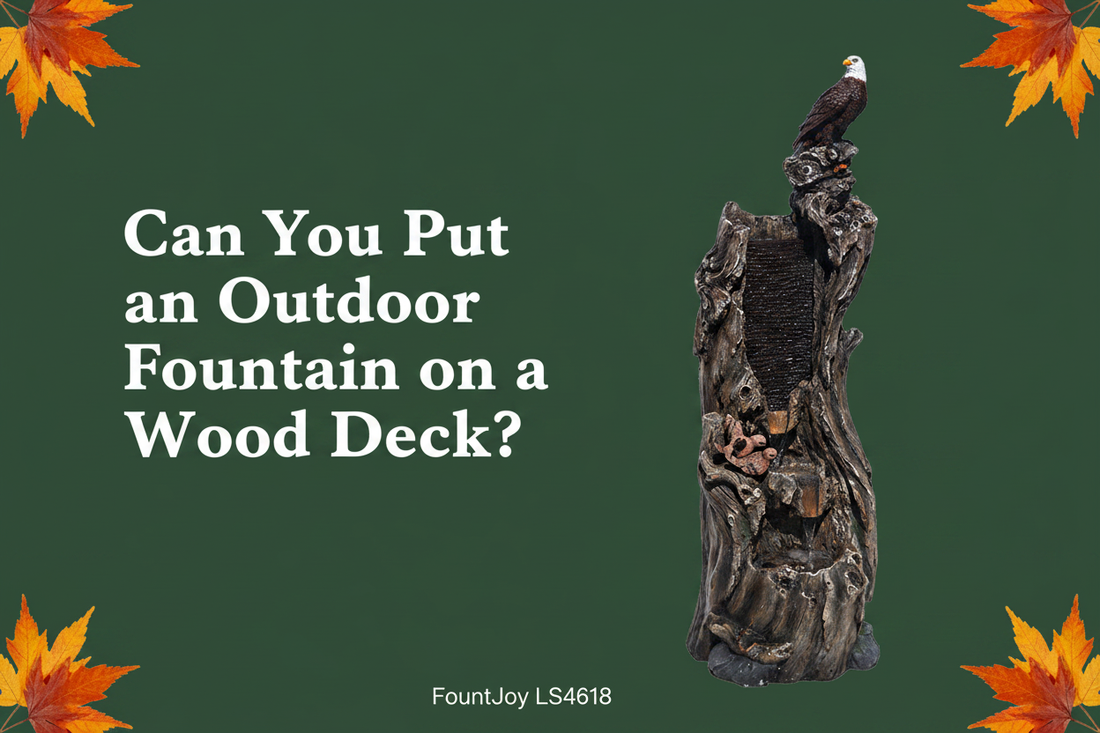 Can You Put an Outdoor Fountain on a Wood Deck? — FountJoy LS4618 deck fountain placement and protection guide