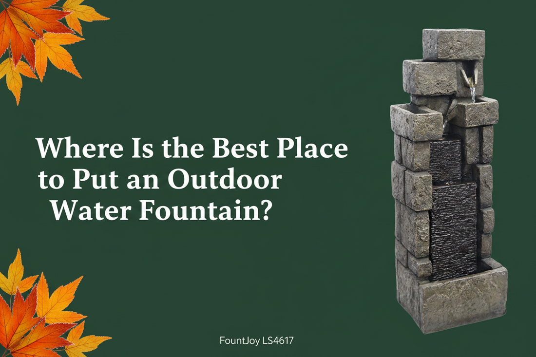 Where Is the Best Place to Put an Outdoor Water Fountain? — FountJoy LS4617 fountain placement guide